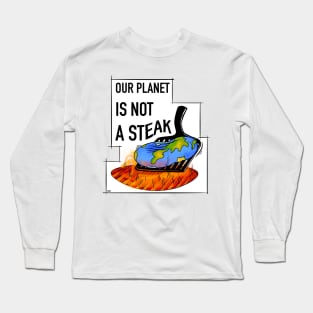 Vegan and global warming slogan, our planet is not a steak Long Sleeve T-Shirt